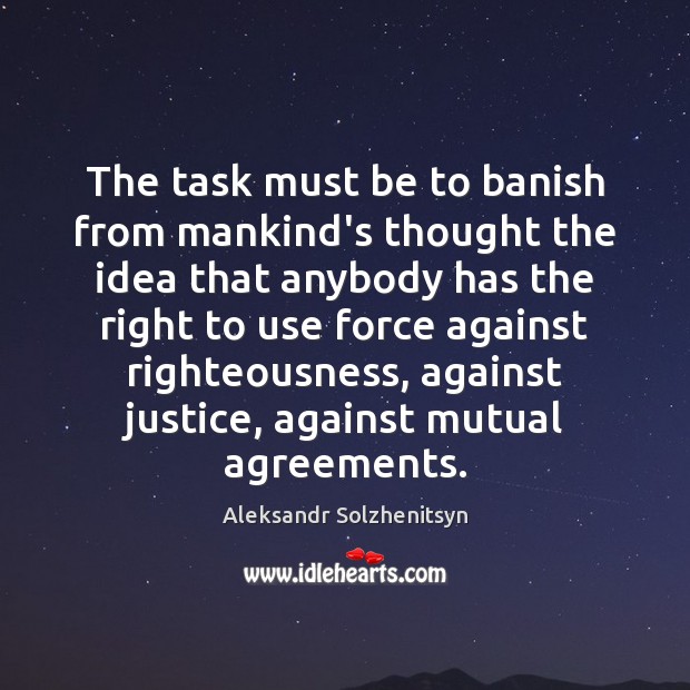 The task must be to banish from mankind’s thought the idea that Aleksandr Solzhenitsyn Picture Quote