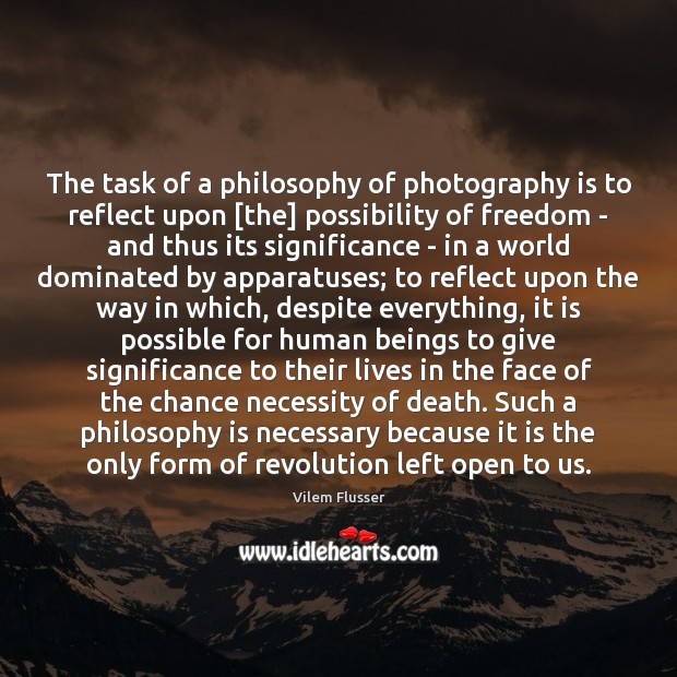 The task of a philosophy of photography is to reflect upon [the] Vilem Flusser Picture Quote