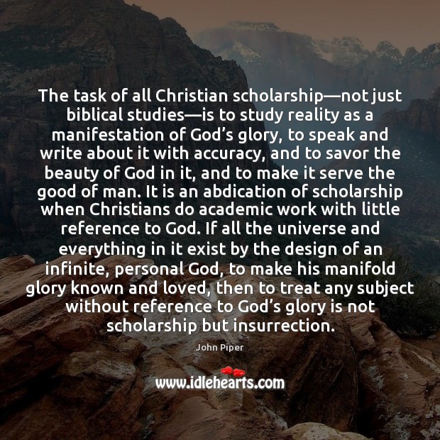 The task of all Christian scholarship—not just biblical studies—is to John Piper Picture Quote