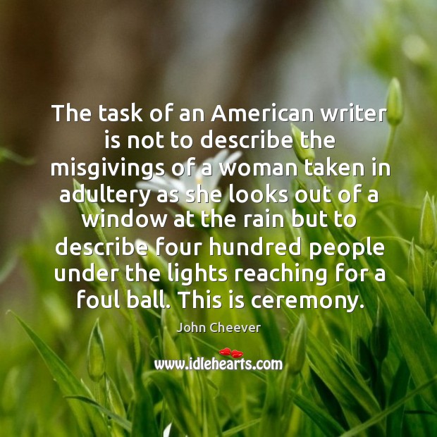 The task of an american writer is not to describe the misgivings of a woman John Cheever Picture Quote