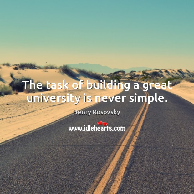 The task of building a great university is never simple. Image
