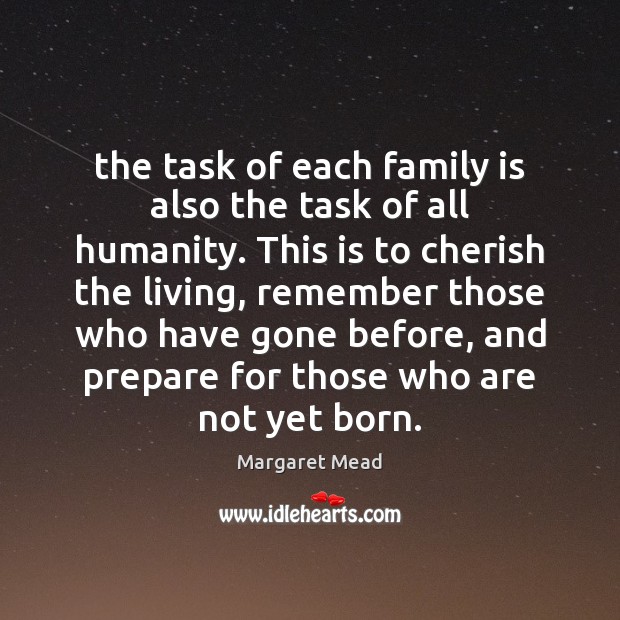 The task of each family is also the task of all humanity. Margaret Mead Picture Quote