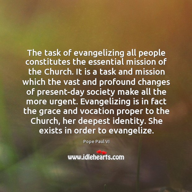 The task of evangelizing all people constitutes the essential mission of the Pope Paul VI Picture Quote