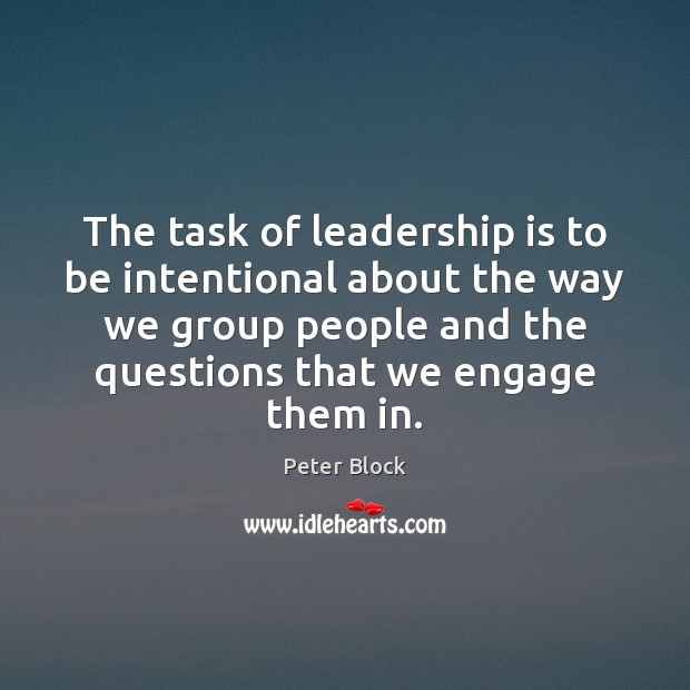 The task of leadership is to be intentional about the way we Peter Block Picture Quote