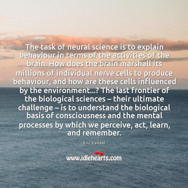 The task of neural science is to explain behaviour in terms of Eric Kandel Picture Quote