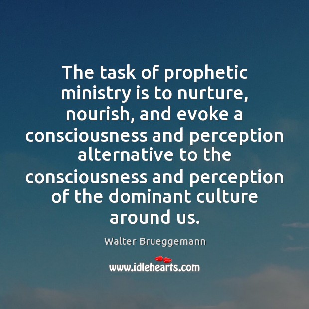 The task of prophetic ministry is to nurture, nourish, and evoke a Walter Brueggemann Picture Quote