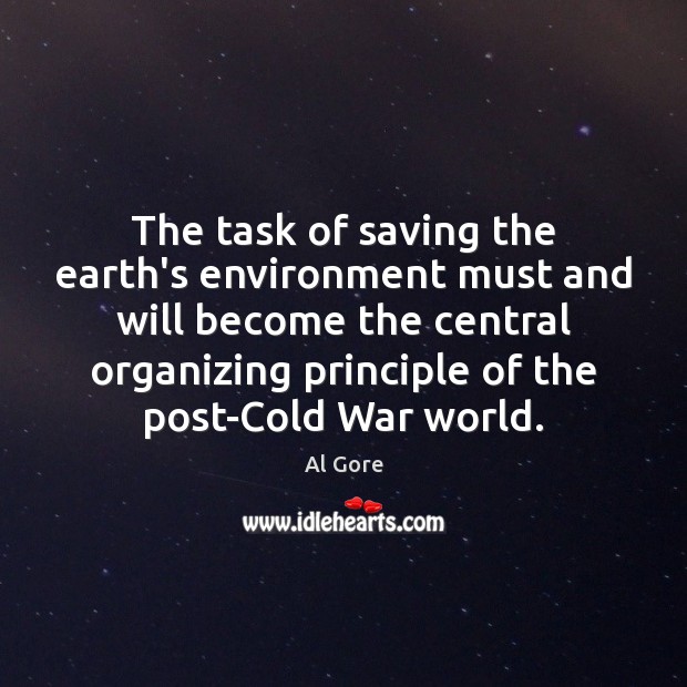 The task of saving the earth’s environment must and will become the Al Gore Picture Quote