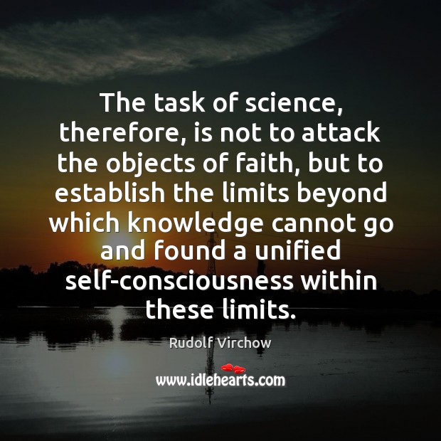 The task of science, therefore, is not to attack the objects of Rudolf Virchow Picture Quote