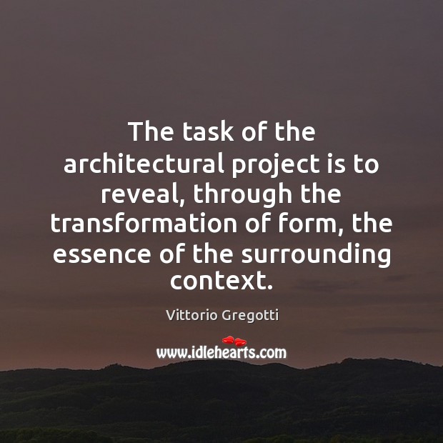 The task of the architectural project is to reveal, through the transformation Vittorio Gregotti Picture Quote