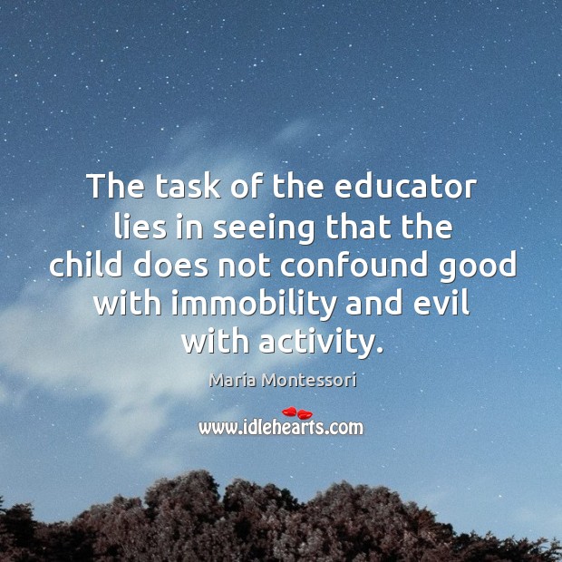 The task of the educator lies in seeing that the child does Maria Montessori Picture Quote