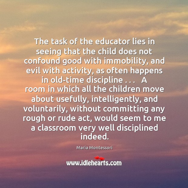 The task of the educator lies in seeing that the child does Maria Montessori Picture Quote