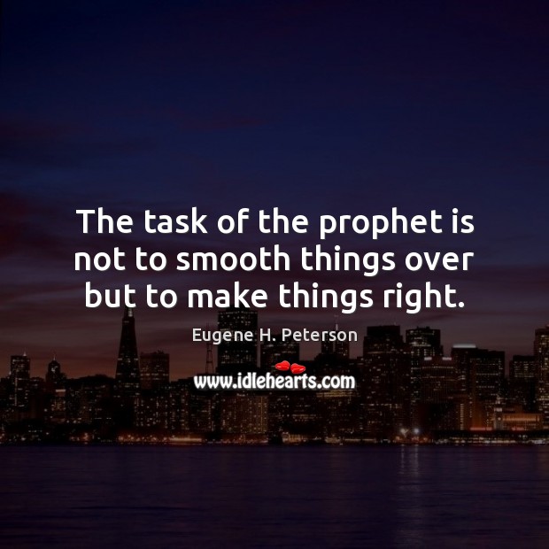 The task of the prophet is not to smooth things over but to make things right. Eugene H. Peterson Picture Quote
