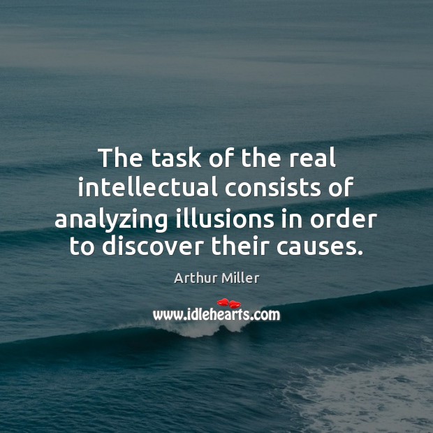 The task of the real intellectual consists of analyzing illusions in order Arthur Miller Picture Quote
