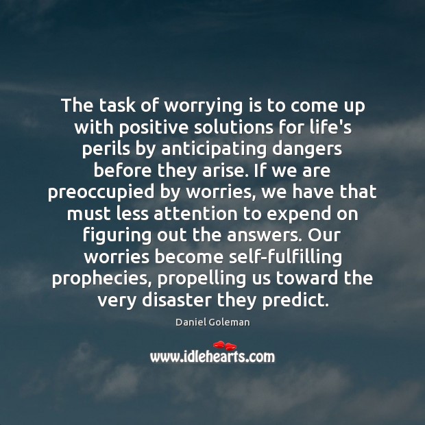 The task of worrying is to come up with positive solutions for Daniel Goleman Picture Quote