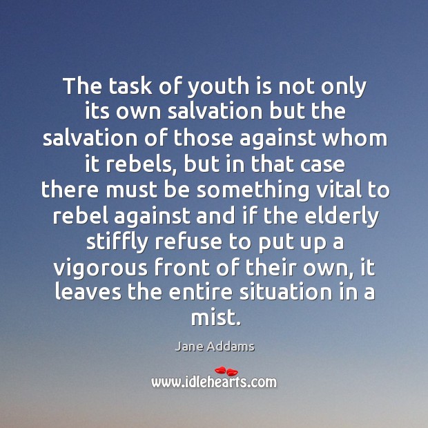 The task of youth is not only its own salvation but the Jane Addams Picture Quote
