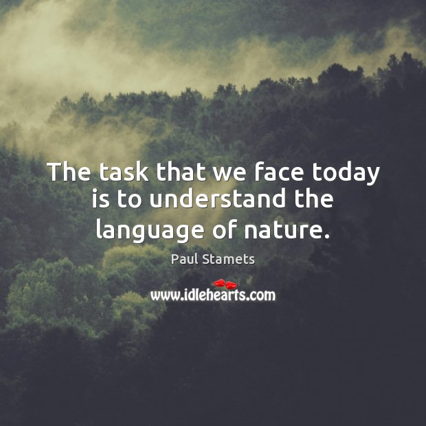 The task that we face today is to understand the language of nature. Paul Stamets Picture Quote