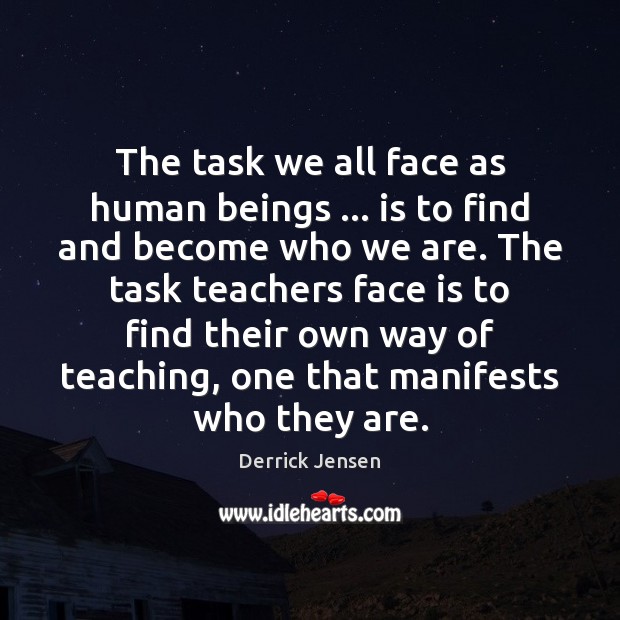 The task we all face as human beings … is to find and 