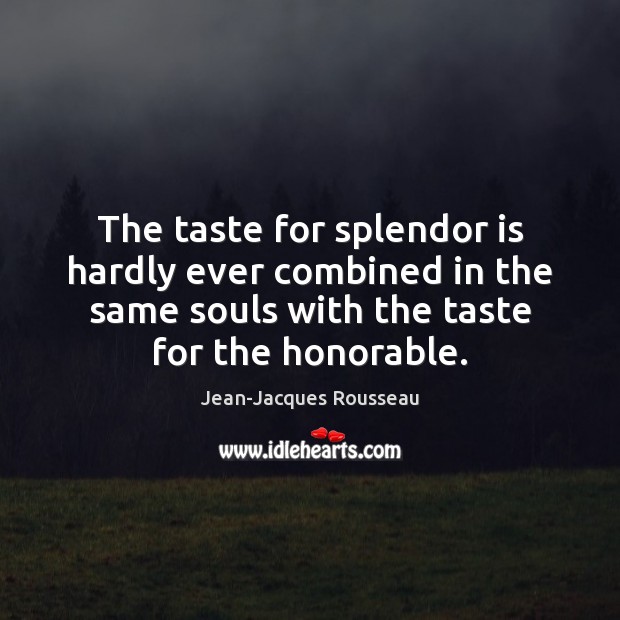 The taste for splendor is hardly ever combined in the same souls Jean-Jacques Rousseau Picture Quote