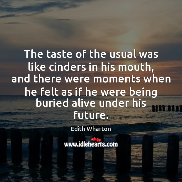 The taste of the usual was like cinders in his mouth, and Edith Wharton Picture Quote