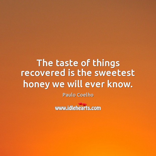 The taste of things recovered is the sweetest honey we will ever know. Paulo Coelho Picture Quote
