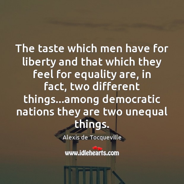 The taste which men have for liberty and that which they feel Alexis de Tocqueville Picture Quote