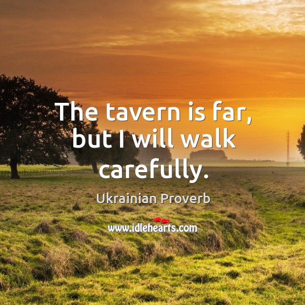 The tavern is far, but I will walk carefully. Ukrainian Proverbs Image