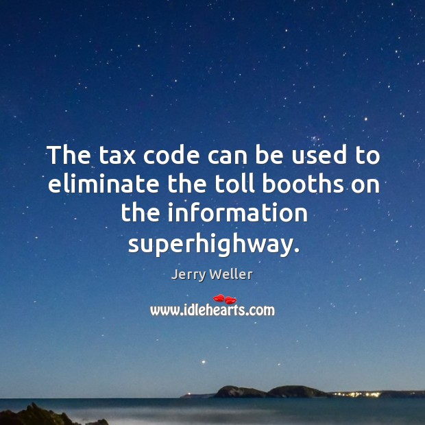 The tax code can be used to eliminate the toll booths on the information superhighway. Jerry Weller Picture Quote