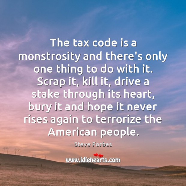 The tax code is a monstrosity and there’s only one thing to Steve Forbes Picture Quote