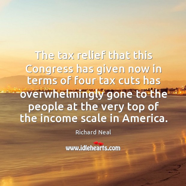 The tax relief that this congress has given now in terms of four Income Quotes Image