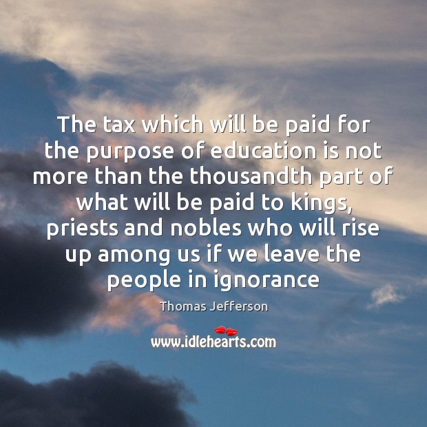 The tax which will be paid for the purpose of education is Thomas Jefferson Picture Quote