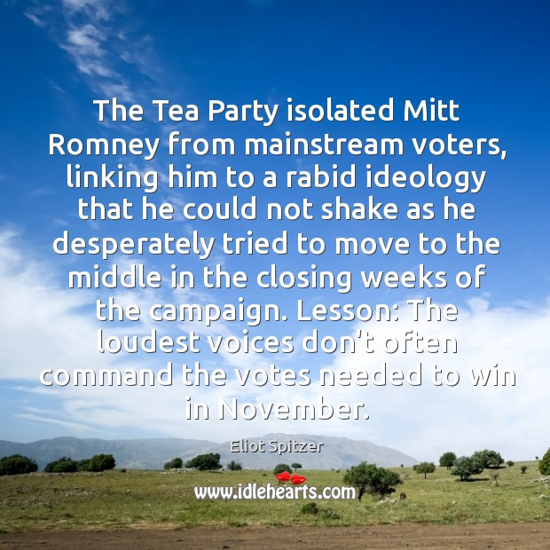 The Tea Party isolated Mitt Romney from mainstream voters, linking him to Eliot Spitzer Picture Quote