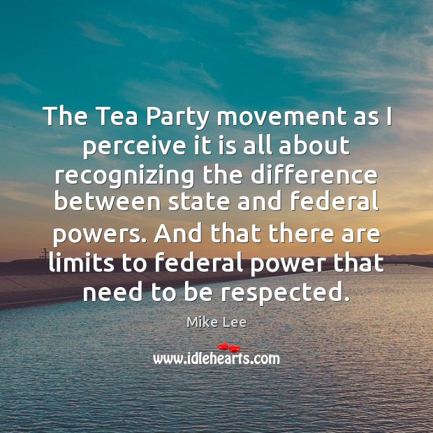 The Tea Party movement as I perceive it is all about recognizing Mike Lee Picture Quote