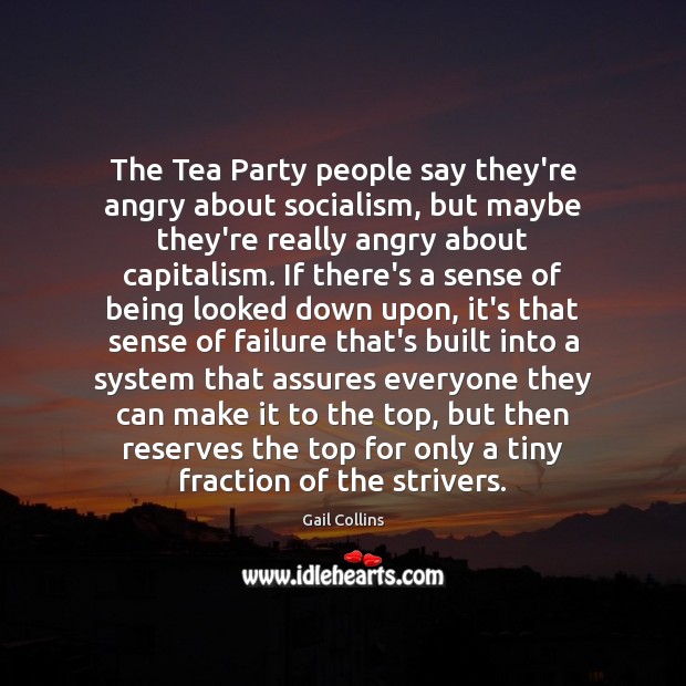The Tea Party people say they’re angry about socialism, but maybe they’re Gail Collins Picture Quote