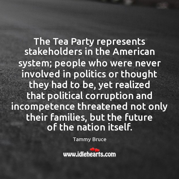 The Tea Party represents stakeholders in the American system; people who were Tammy Bruce Picture Quote