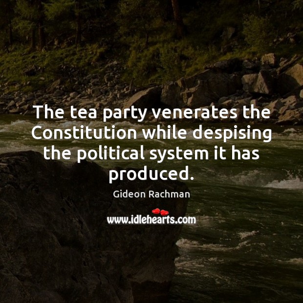 The tea party venerates the Constitution while despising the political system it Image