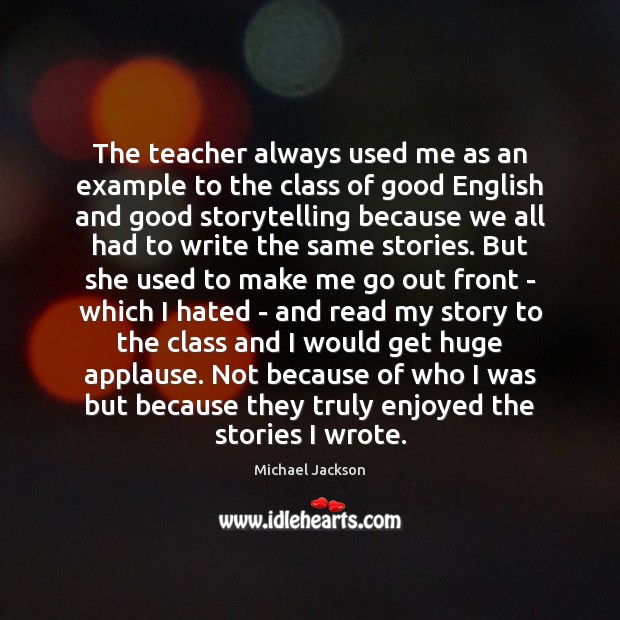 The teacher always used me as an example to the class of Michael Jackson Picture Quote