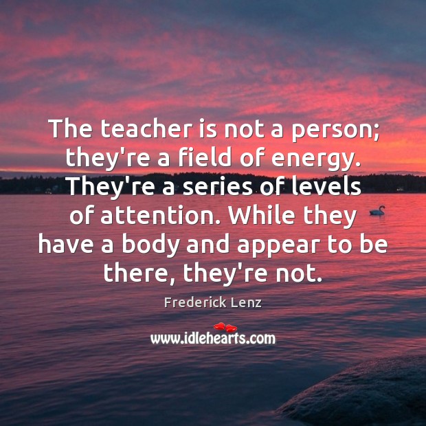 The teacher is not a person; they’re a field of energy. They’re Teacher Quotes Image