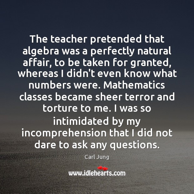 The teacher pretended that algebra was a perfectly natural affair, to be Carl Jung Picture Quote