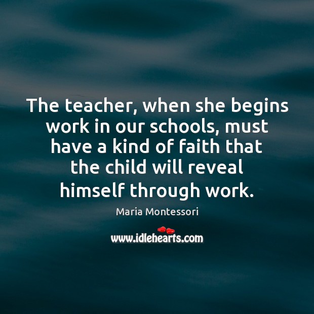 The teacher, when she begins work in our schools, must have a Maria Montessori Picture Quote
