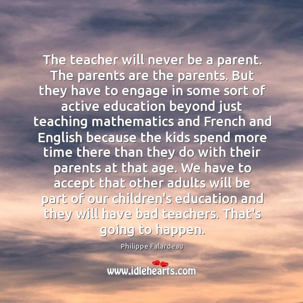 The teacher will never be a parent. The parents are the parents. Philippe Falardeau Picture Quote
