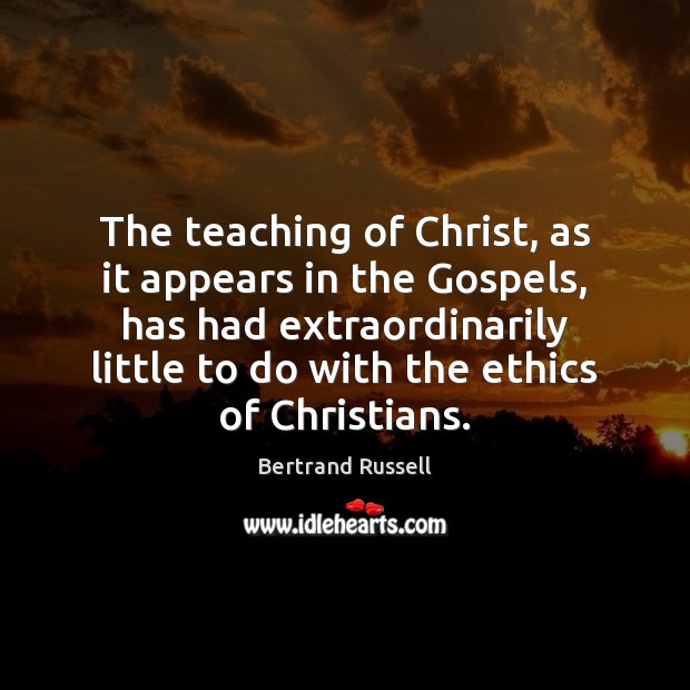The teaching of Christ, as it appears in the Gospels, has had Bertrand Russell Picture Quote