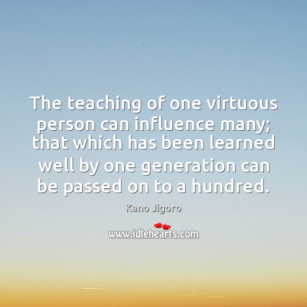 The teaching of one virtuous person can influence many; that which has Kano Jigoro Picture Quote