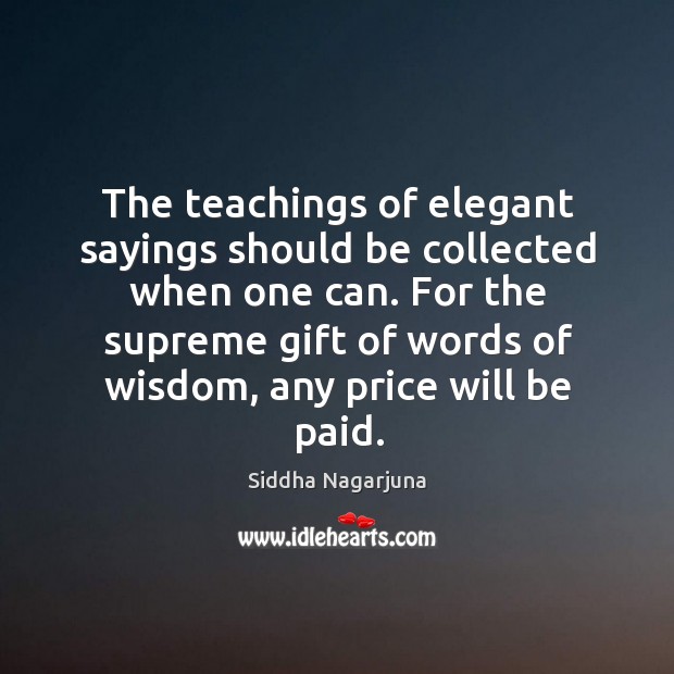 The teachings of elegant sayings should be collected when one can. Wisdom Quotes Image