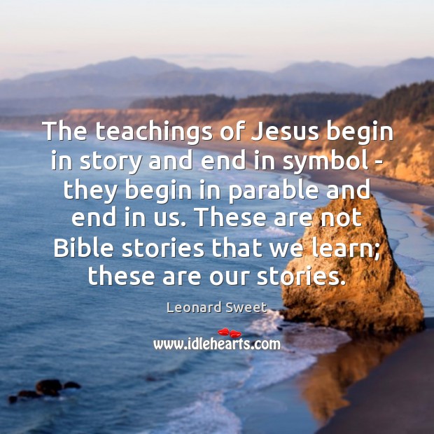The teachings of Jesus begin in story and end in symbol – Leonard Sweet Picture Quote