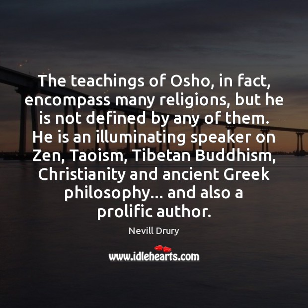 The teachings of Osho, in fact, encompass many religions, but he is Nevill Drury Picture Quote