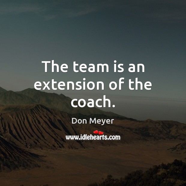 The team is an extension of the coach. Image