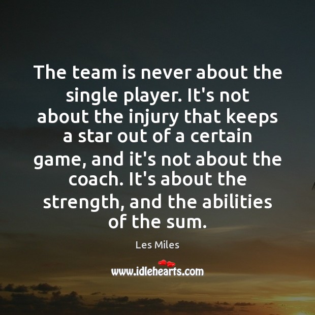 The team is never about the single player. It’s not about the Les Miles Picture Quote