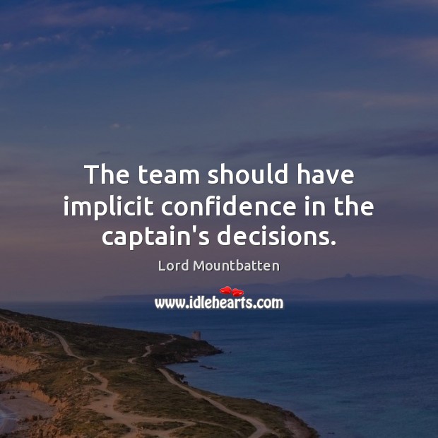 The team should have implicit confidence in the captain’s decisions. Lord Mountbatten Picture Quote