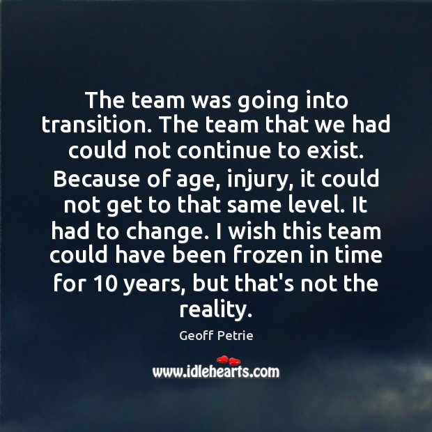 The team was going into transition. The team that we had could Reality Quotes Image