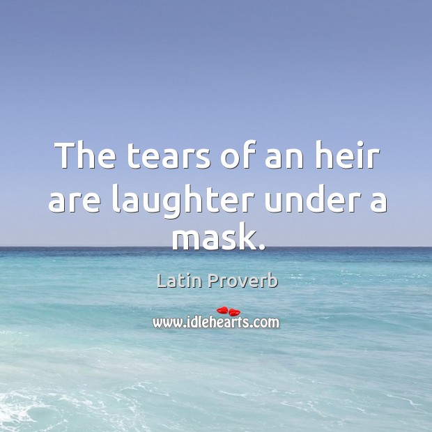 The tears of an heir are laughter under a mask. Latin Proverbs Image